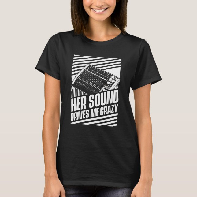 Her Sound Drives Me Crazy  Studio Sound Engineer H T-Shirt (Front)