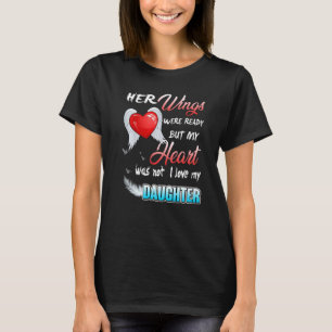 Her Wings Were Ready But My Heart Was Not I Love M T-Shirt