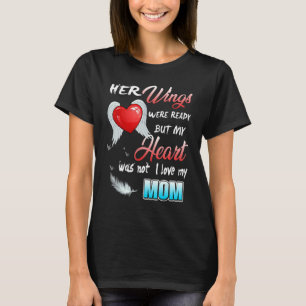 Her Wings Were Ready But My Heart Was Not I Love M T-Shirt