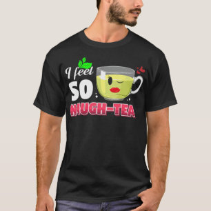Herbal Tea Drinker Tea Lover I Feel So Naugh being T-Shirt