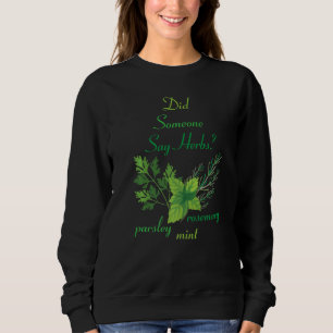 Herbs  Did Someone Say Herbs  Plants  Garden  Gard Sweatshirt