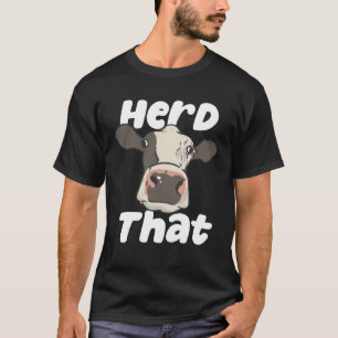 Herd That Farmer Farming Bovine Cow Cattle Pun T-Shirt
