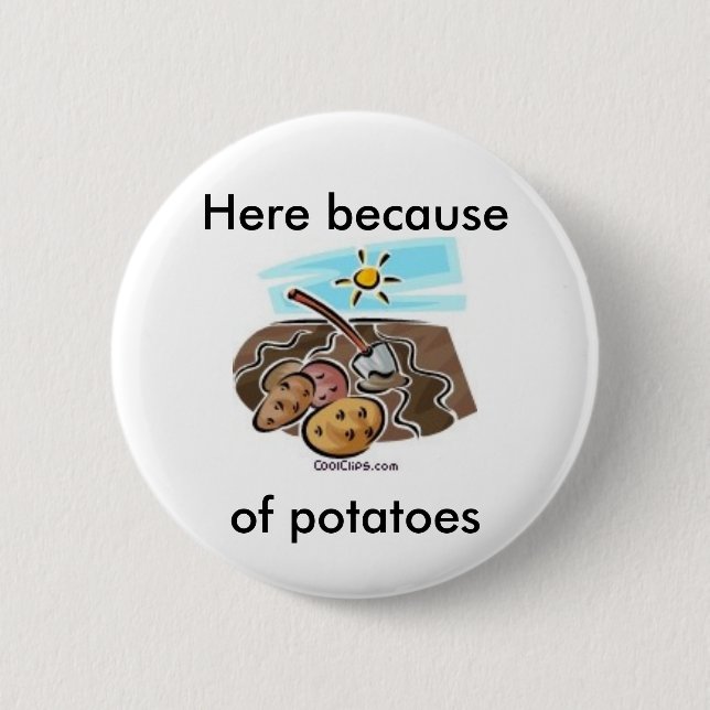 "Here because of potatoes" button (Front)