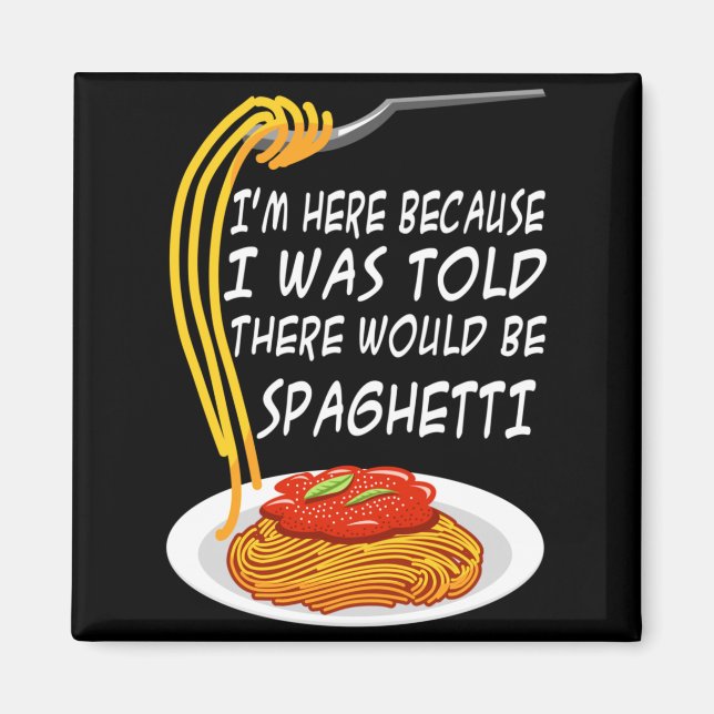 Here Because Was Told There Would Be Spaghetti Magnet (Front)