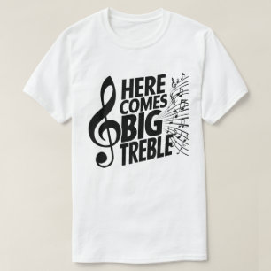 Here comes big Treble T-Shirt