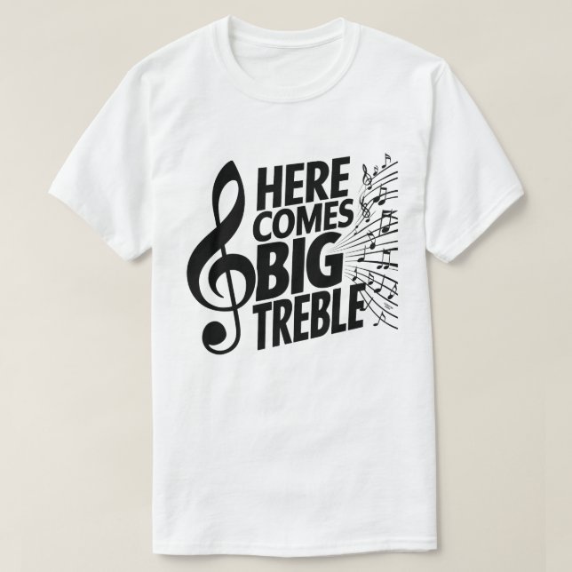 Here comes big Treble T-Shirt (Design Front)