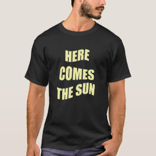 Here Comes The Sun T-Shirt