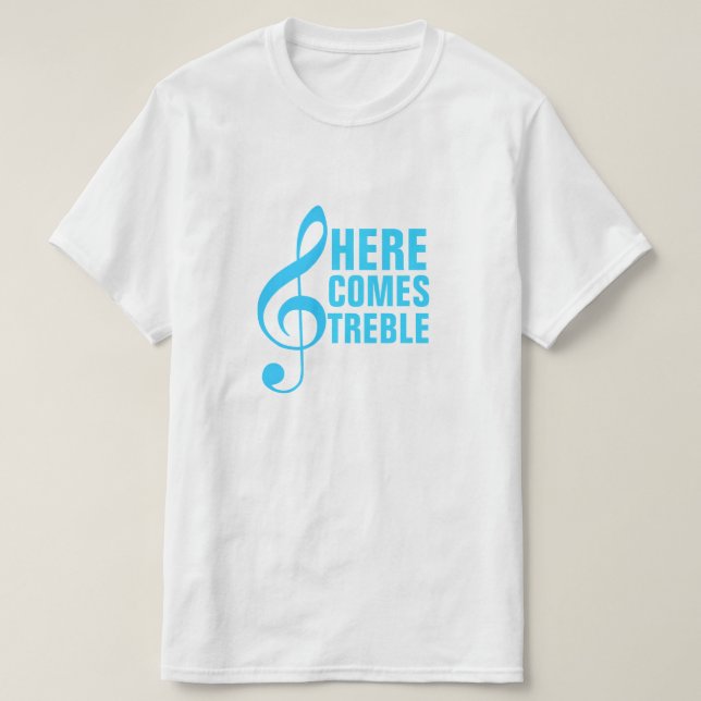 Here Comes Treble T-Shirt (Design Front)
