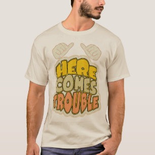 here comes trouble,funny slogan t shirt