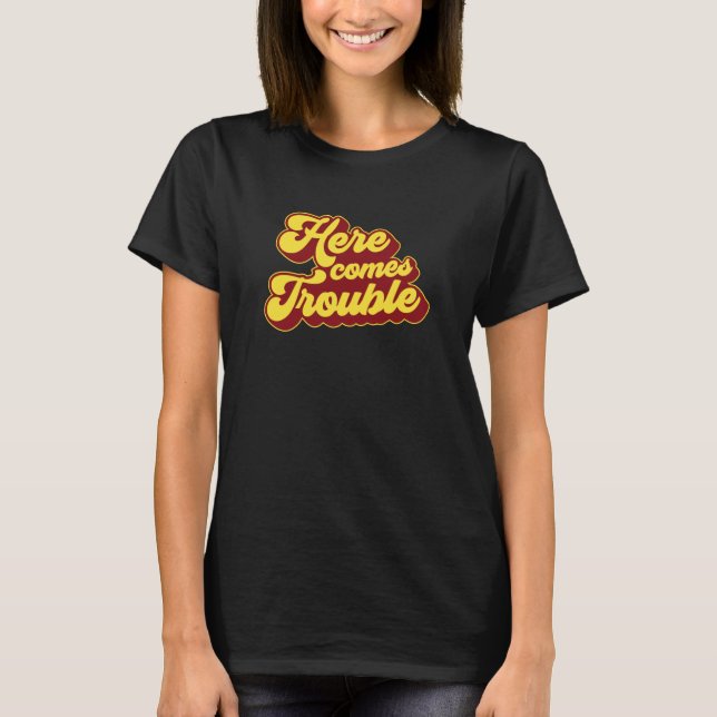 Here Comes Trouble T-Shirt (Front)