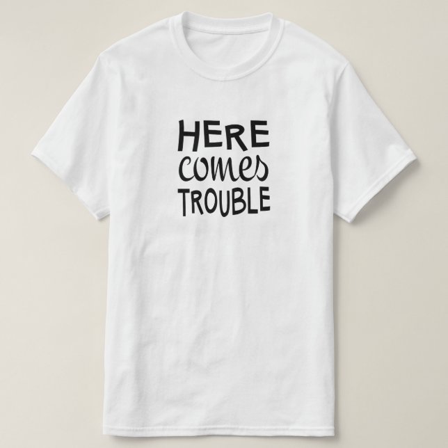 Here Comes Trouble T-Shirt (Design Front)