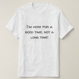 Here For A Good Time Novelty T-Shirt
