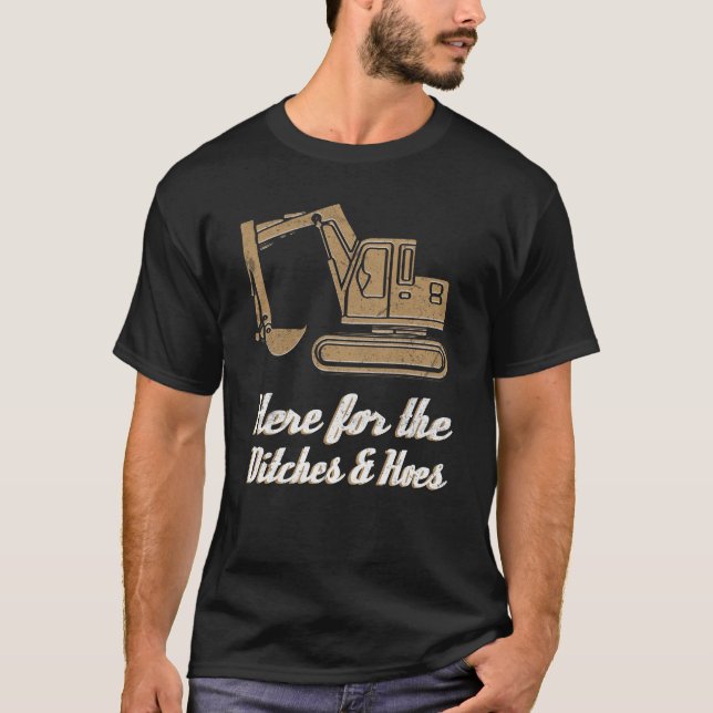 Here For Ditches and Hoes Construction Equipment T-Shirt (Front)