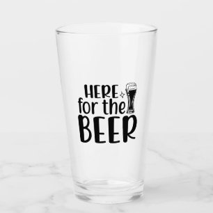 Here For The Beer! Glass