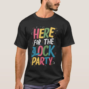Here For The Block Party Funny Celebration Colour T-Shirt