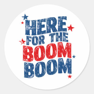 Here for The Boom 4th of July Patriotic  Classic Round Sticker