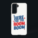 Here for The Boom 4th of July Patriotic  Samsung Galaxy Case<br><div class="desc">Here for The Boom 4th of July Patriotic Independence Day</div>