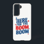 Here for The Boom 4th of July Patriotic  Samsung Galaxy Case<br><div class="desc">Here for The Boom 4th of July Patriotic Independence Day</div>