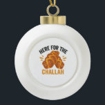 Here For the Challah Funny Jewish Hanukkah Bread Ceramic Ball Christmas Ornament<br><div class="desc">chanukah, menorah, hanukkah, dreidel, jewish, Chrismukkah, holiday, horah, christmas, challah</div>