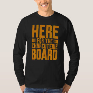 Here For The Charcuterie Board            T-Shirt