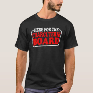 Here For The Charcuterie Board T-Shirt