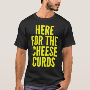 Here For The Cheese Curds T-Shirt