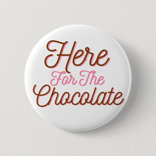 Here for the Chocolate  6 Cm Round Badge (Front)