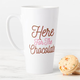 Here for the Chocolate  Latte Mug