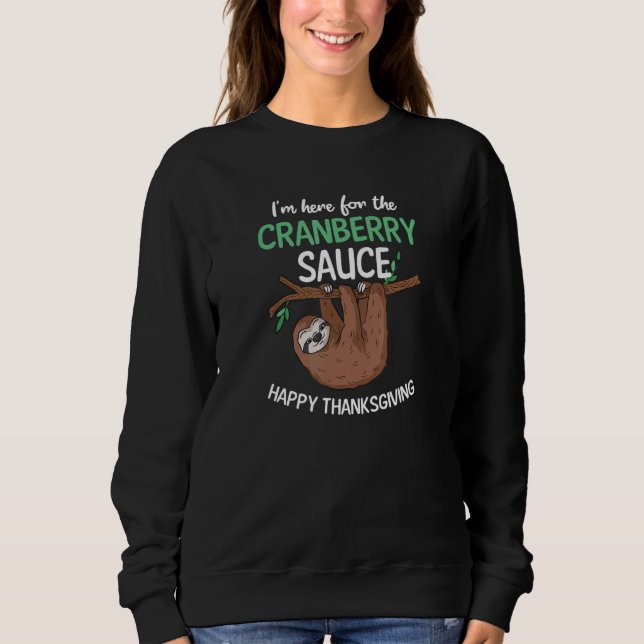 Here For The Cranberry Sauce  Thanksgiving Sloth Sweatshirt (Front)