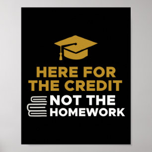 Here For The Credit Not The Homework  Poster