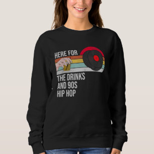 Here For The Drinks And 90s Hip Hop Funny Rap Quot Sweatshirt