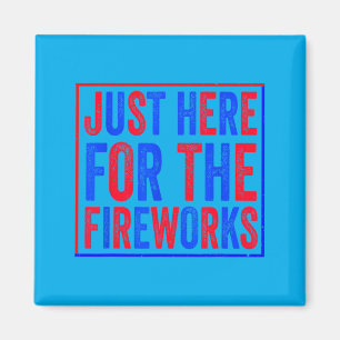 Here For The Fireworks Patriotic 4th Of July Magnet