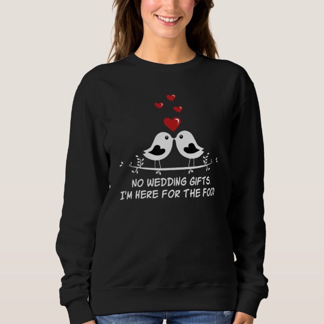 Here for the Food Wedding Guest Bride and Groom Vi Sweatshirt (Front)