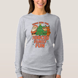 Here For The Forced Family Fun Christmas T-Shirt