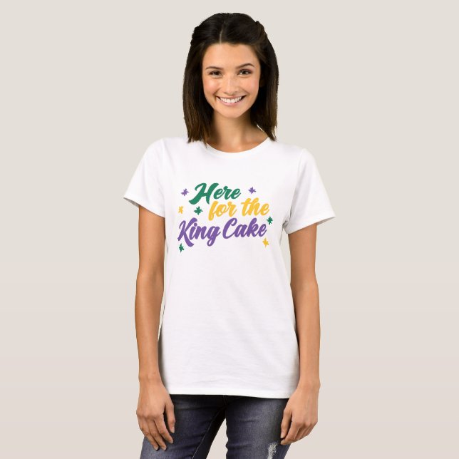 Here for the King Cake T-Shirt (Front Full)