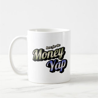 Here for the Money Yap Coffee Mug