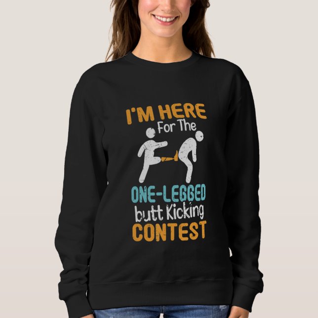 Here For The One Leg Butt Kicking Contest  Funny A Sweatshirt (Front)