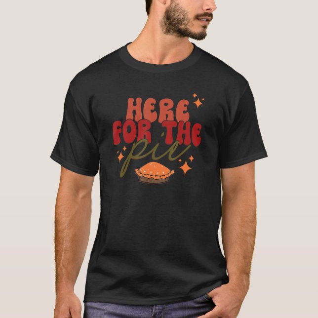 Here For The Pie  Thanksgiving Pie T-Shirt (Front)