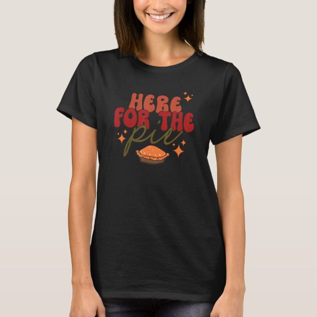 Here For The Pie  Thanksgiving Pie T-Shirt (Front)