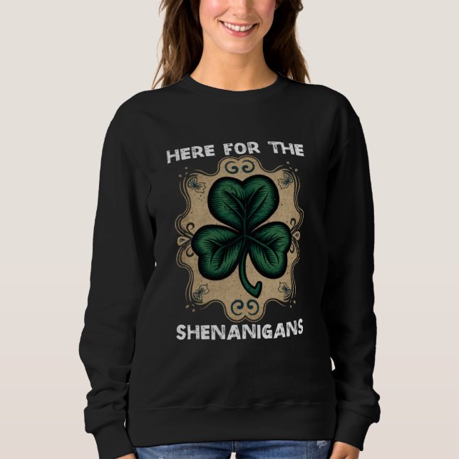 Here For The Shenanigans Happy St Patricks Day Sha Sweatshirt (Front)