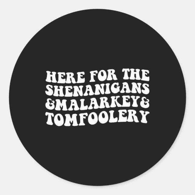 Here For The Shenanigans Malarkey And Tomfoolery S Classic Round Sticker (Front)