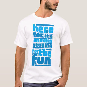 Here for the Snacks, Staying for the Fun T-Shirt