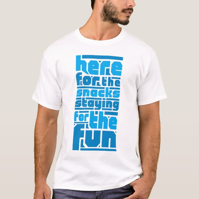 Here for the Snacks, Staying for the Fun T-Shirt (Front)