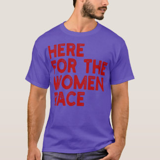 here for the women race 1 T-Shirt
