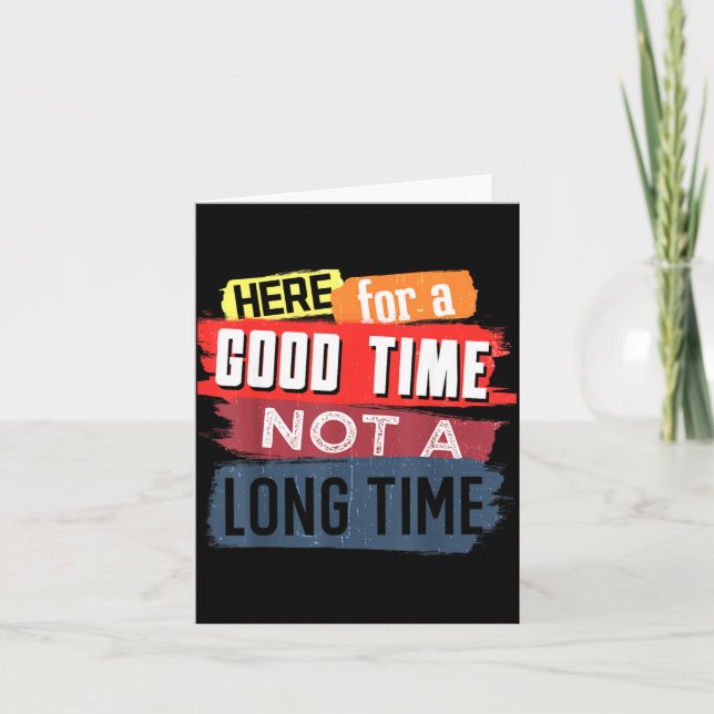 Here Good Time Not A Long Time Graphic Saying Card (Front)
