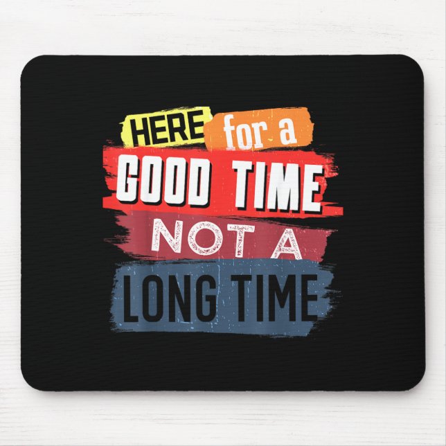 Here Good Time Not A Long Time Graphic Saying Mouse Pad (Front)