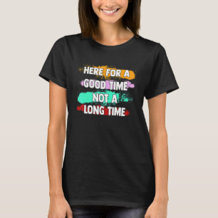 Here Good Time Not A Long Time Graphic Saying Prin T-Shirt