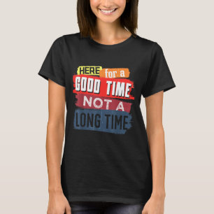 Here Good Time Not A Long Time Graphic Saying T-Shirt