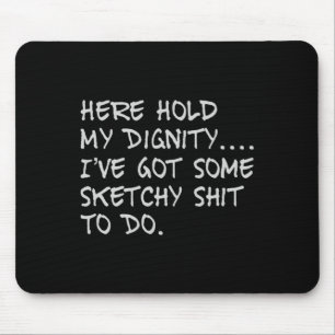 Here Hold My Diginity I've Got Some Sketchy To Do Mouse Pad