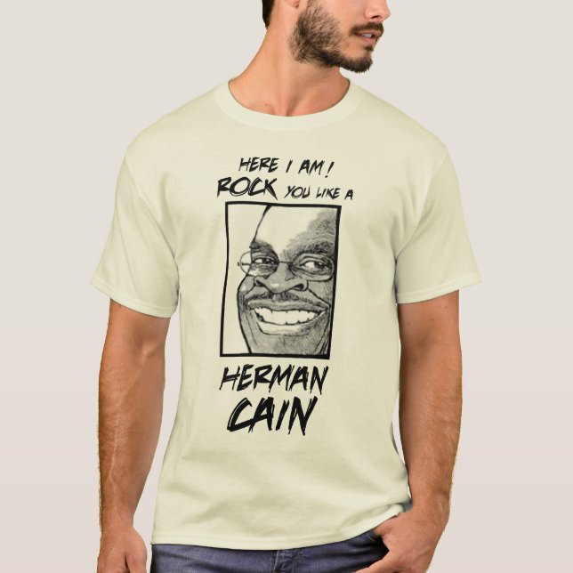 HERE I AM. ROCK YOU LIKE A HERMAN CAIN T-SHIRT (Front)